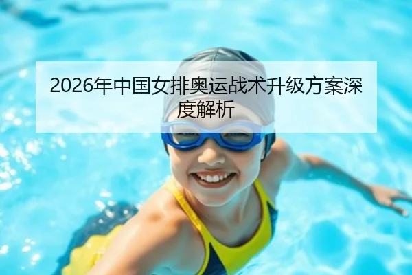 2026年中国女排奥运战术升级方案深度解析