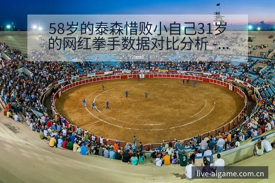 58岁的泰森惜败小自己31岁的网红拳手数据对比分析 - 爱游戏