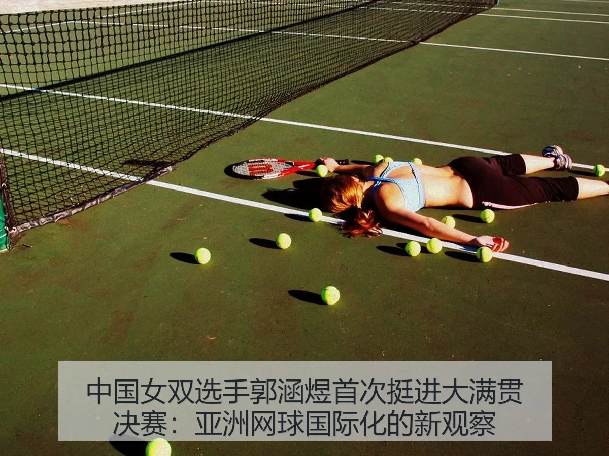 中国女双选手郭涵煜首次挺进大满贯决赛:亚洲网球国际化的新观察